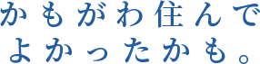 かもがわ住んでよかったかも。